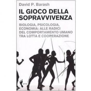 Il gioco della sopravvivenza. Biologia, psicologia, economia: alle radici del comportamento umano tra lotta e cooperazione
