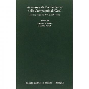 Avventure dell'obbedienza nella Compagnia di Gesù. Teorie e prassi fra XVI e XIX secolo