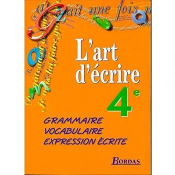 FRANCAIS 4EME L'ART D'ECRIRE. Grammaire, Vocabulaire, Expression écrite, Programme 1998