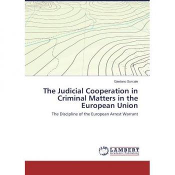 The Judicial Cooperation in Criminal Matters in the European Union: The Discipline of the European Arrest Warrant