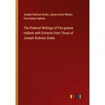 The Poetical Writings of Fitz-greene Halleck with Extracts from Those of Joseph Rodman Drake
