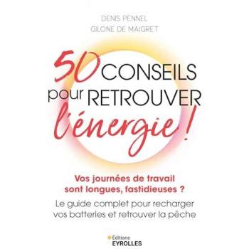 50 conseils pour retrouver l'énergie !: Vos journées de travail sont longues, fastidieuses ? Le guide complet pour recharger vos batteries et retrouver la pêche