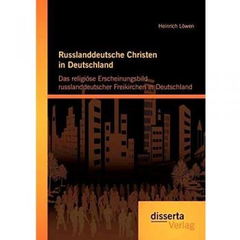 Russlanddeutsche Christen in Deutschland: Das religiöse Erscheinungsbild russlanddeutscher Freikirchen in Deutschland