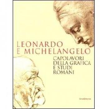 Leonardo e Michelangelo. Capolavori della grafica e studi romani. Catalogo della mostra