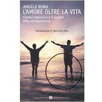 L' amore oltre la vita. L'ipnosi regressiva e il segreto della reincarnazione