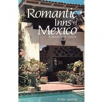 Romantic Inns of Mexico: A Selective Guide: A Selective Guide to Charming Accommodations South of the Border