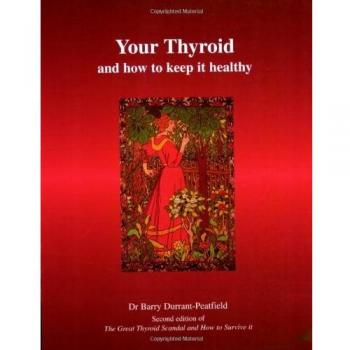 Your Thyroid and How to Keep it Healthy: The Great Thyroid Scandal and How to Su