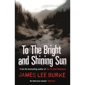 James Lee Burke To the Bright and Shining Sun