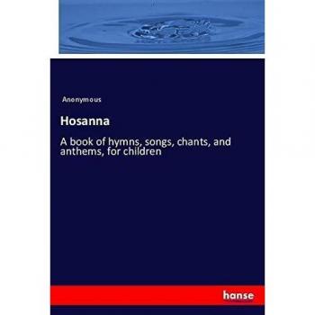 Hosanna: A book of hymns, songs, chants, and anthems, for children
