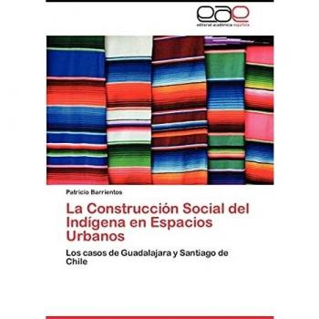 La Construcción Social del Indígena en Espacios Urbanos: Los casos de Guadalajara y Santiago de Chile