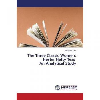 The Three Classic Women: Hester Hetty Tess An Analytical Study