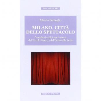 Milano, città dello spettacolo. Contributi critici per la storia del Piccolo Teatro e del Teatro alla Scala