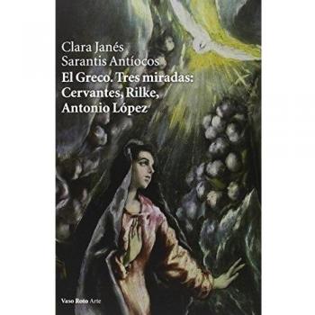 El greco. Tres miradas: cervantes, rilke, antonio lópez (Tapa blanda).