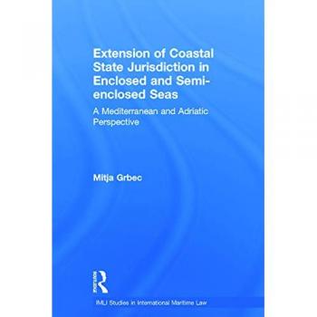 The Extension of Coastal State Jurisdiction in Enclosed or Semi-Enclosed Seas: A Mediterranean and Adriatic Perspective (IMLI Studies in International Maritime Law, Band 4)