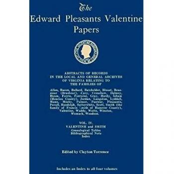 Edward Pleasants Valentine Papers. Abstracts of the Records of the Local and General Archives of Virginia. in Four Volumes. Volume IV