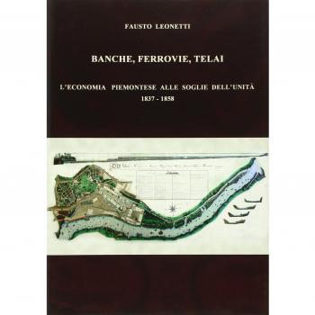 Banche, ferrovie, telai. L'economia piemontese alle soglie dell'Unità (1837-1858)