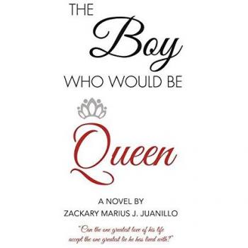 The Boy Who Would Be Queen: Can the One Greatest Love of His Life Accept the One Greatest Lie He Has Lived With?
