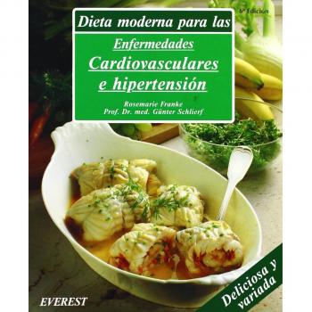 Dieta moderna para las enfermedades cardiovasculares e hipertensión: Recetas deliciosas con variaciones prácticas para toda la familia y con una  guía dietética.