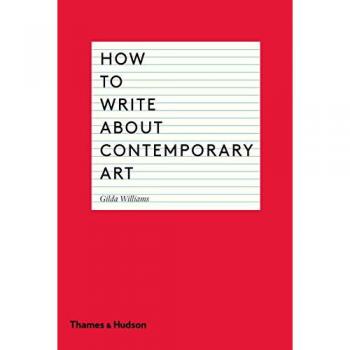 How to Write About Contemporary Art by Gilda Williams