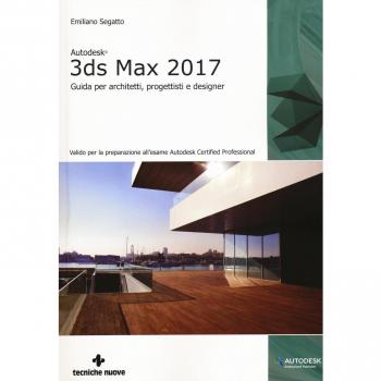 Autodesk 3DS Max 2017. Guida per architetti, progettisti e designer