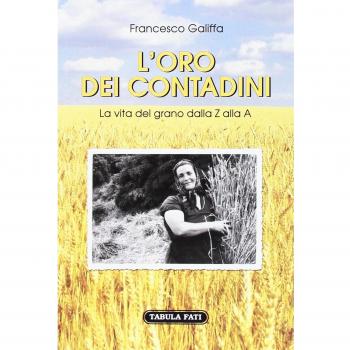L' oro dei contadini. La vita del grano dalla Z alla A