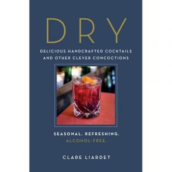 Dry Delicious Handcrafted Cocktails and Other Clever ConcoctionsSeasonal Refreshing AlcoholFree by Clare Liardet