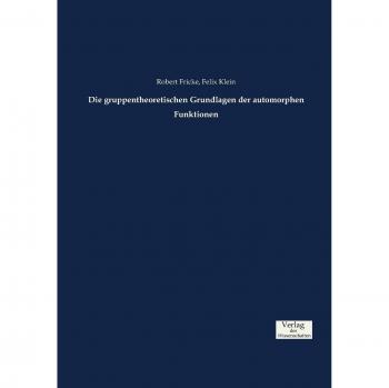 Die gruppentheoretischen Grundlagen der automorphen Funktionen