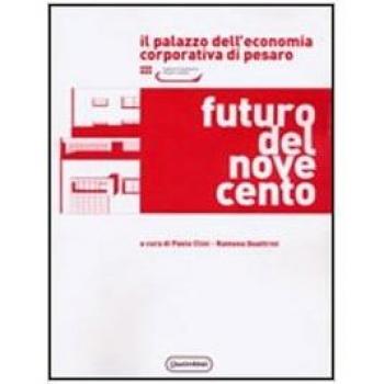 Futuro del Novecento. Il palazzo dell'Economia Corporativa di Pesaro. Razionalismo e monumentalismo nell'architettura pubblica tra le due guerre