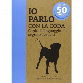 Io parlo con la coda. Capire il linguaggio segreto dei cani. Ediz. illustrata