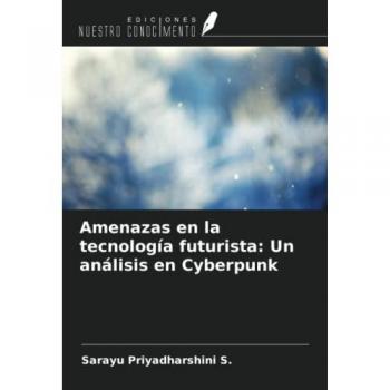 Priyadharshini S., Sarayu: Amenazas en la tecnología futurista: Un análisis en Cyberpunk