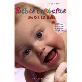 Bébés contents de 0 à 12 mois : 115 Jeux pour amuser et stimuler votre bébé