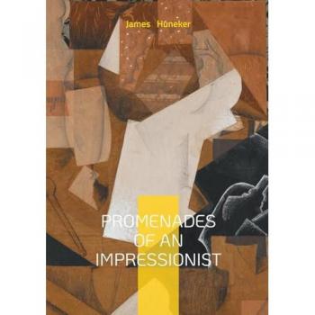 Promenades Of An Impressionist: Essays on Modern Art, Cultural Commentary, and Fin-de-Siècle Aesthetics