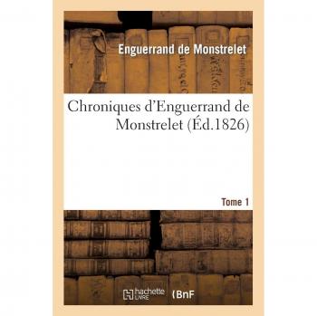 Chroniques d'Enguerrand de Monstrelet. Tome 1