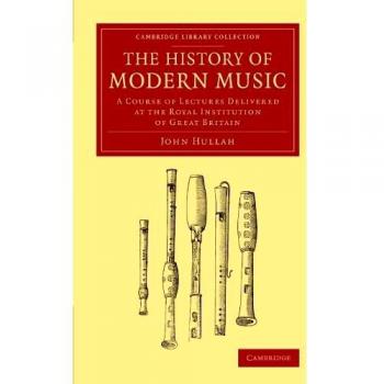 The History of Modern Music: A Course of Lectures Delivered at the Royal Institution of Great Britain