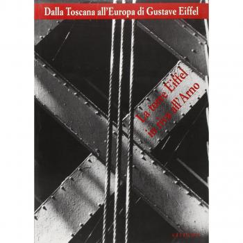 Dalla Toscana all'Europa di Gustave Eiffel. La Torre Eiffel in riva all'Arno. Catalogo della mostra. Ediz. illustrata