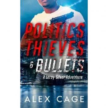 Politics Thieves & Bullets: A Leroy Silver Adventure