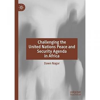 Challenging the United Nations Peace and Security Agenda in Africa by Dawn Nagar
