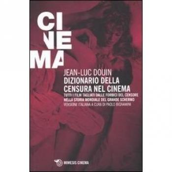 Dizionario della censura nel cinema. Tutti i film tagliati dalle forbici del censore nella storia mondiale del grande schermo