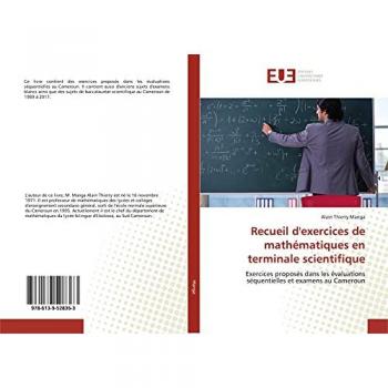Recueil d'exercices de mathématiques en terminale scientifique: Exercices proposés dans les évaluations séquentielles et examens au Cameroun