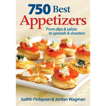 750 Best Appetizers: From Dips & Salsas to Spreads & Shooters