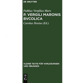 P. Vergili Maronis bvcolica: Cvm avctoribvs et imitatoribvs in vsvm scholarvm (Kleine Texte für Vorlesungen und Übungen, 134, Band 134)