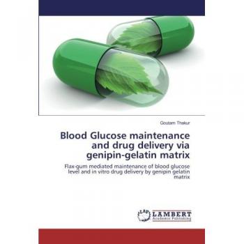 Blood Glucose maintenance and drug delivery via genipin-gelatin matrix: Flax-gum mediated maintenance of blood glucose level and in vitro drug delivery by genipin gelatin matrix