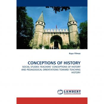 CONCEPTIONS OF HISTORY: SOCIAL STUDIES TEACHERS' CONCEPTIONS OF HISTORY AND PEDAGOGICAL ORIENTATIONS TOWARD TEACHING  HISTORY