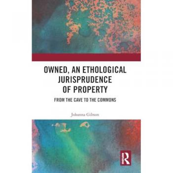 Owned, An Ethological Jurisprudence of Property: From the Cave to the Commons