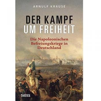 Der Kampf um Freiheit: Die Napoleonischen Befreiungskriege in Deutschland