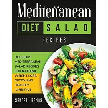 MEDITERRANEAN DIET SALAD RECIPES: DELICIOUS MEDITERRANEAN SALAD RECIPES FOR NATURAL WEIGHT LOSS, DETOX, AND HEALTHY LIFESTYLE