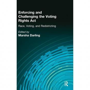 Enforcing and Challenging the Voting Rights ACT: Race, Voting, and Redistricting