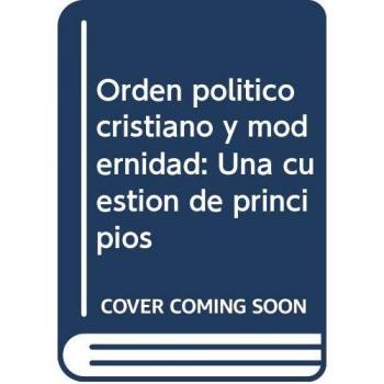 Orden político cristiano y modernidad. Una cuestión de principios