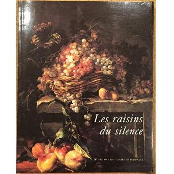 Les raisins du silence: Chefs-d'oeuvre de la nature morte européenne du XVIIe et du XVIIIe siècles