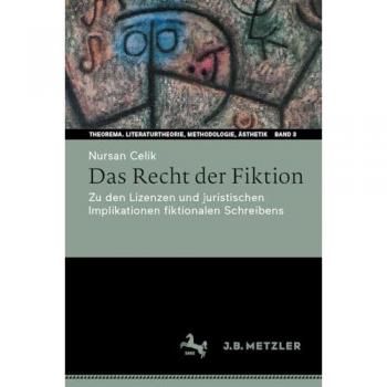 Das Recht der Fiktion: Zu den Lizenzen und juristischen Implikationen fiktionalen Schreibens (Theorema. Literaturtheorie, Methodologie, Ästhetik, 3, Band 3)